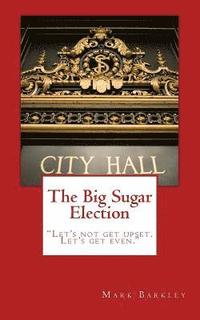 bokomslag The Big Sugar Election: Let's Not Get Upset. Let's Get Even.