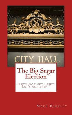 bokomslag The Big Sugar Election: Let's Not Get Upset. Let's Get Even.
