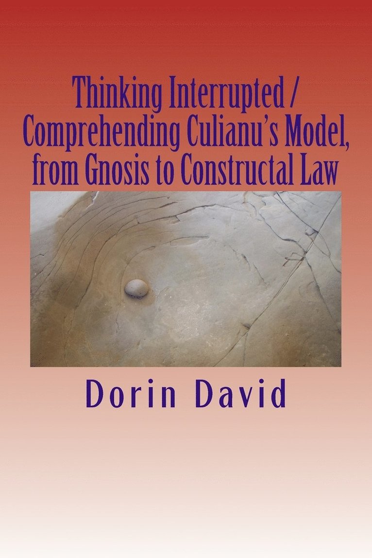 Thinking Interrupted / Comprehending Culianu's Model, from Gnosis to Constructal Law 1