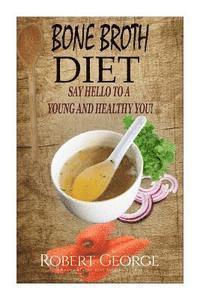 Bone Broth Diet: Say Hi to a younger and Healthier you! 1