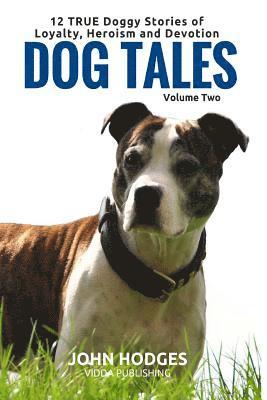 John Hodges - Dog Tales Vol 2: 12 TRUE Dog Stories of Loyalty, Heroism and Devotion + FREE Easy Doggy Health book, Häftad