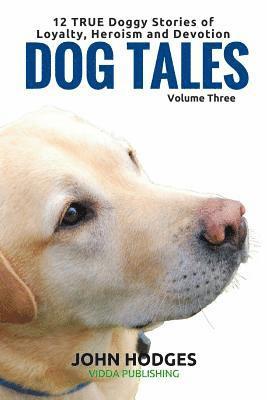 John Hodges - Dog Tales: 12 TRUE Dog Stories of Loyalty, Heroism and Devotion + FREE Easy DOGGY Health book, Häftad