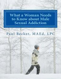 bokomslag What a Woman Needs to Know about Male Sexual Addiction: Updated version of Why Is My Partner Sexually Addicted?