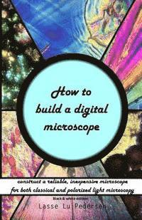 bokomslag How to build a digital microscope: - construct a reliable, inexpensive microscope. Black & white edition.