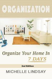 bokomslag Organization: Declutter & Organize Your Home In 7 Days!