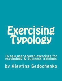 bokomslag Exercising Typology: 16 new user-proven exercises for psychological, business and typology trainings, consultations and coaching