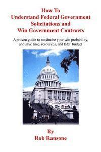 How To Understand Federal Government Solicitations and Win Government Contracts 1