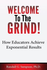 bokomslag Welcome To The Grind: How Educators Achieve Exponential Results