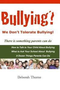 Deborah Thorne - Bullying? We Don't Tolerate Bullying!: There is something parents can do, Häftad