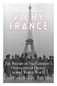 Vichy France: The History of Nazi Germany's Occupation of France during World War II 1