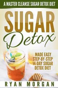 bokomslag Sugar Detox: A Master Cleanse Sugar Detox Diet - Made Easy STEP-BY-STEP 14-Day Sugar Detox Diet Plan - A Break Free from Sugar Addi