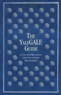bokomslag The YaleGALE Guide: to Alumni Relations and Volunteer Engagement