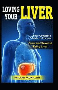 bokomslag Loving Your Liver: Your Complete Guide to Prevent, Cure and Reverse Fatty Liver