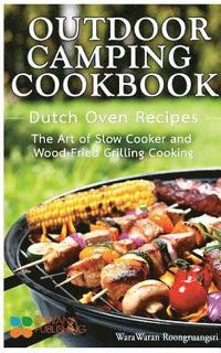bokomslag Outdoor Camping Cookbook: Dutch Oven Recipes, the Art of Slow Cooker and Wood-Fried Grilling Cooking
