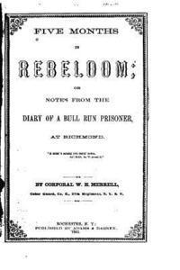 Five months in rebeldom, or, Notes from the diary of a Bull Run prisoner, at Richmond 1