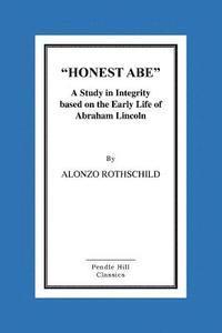 Honest Abe: A Study In Integrity Based On The Early Life Of Abraham Lincoln 1