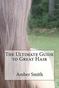 bokomslag The Ultimate Guide to Great Hair