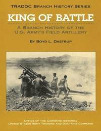 bokomslag King of Battle: A Branch History of the U.S. Army's Field Artillery