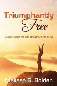 bokomslag Triumphantly Free!: Discovering the Me God Has Called Me to Be