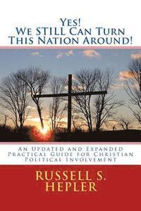 bokomslag Yes! We STILL Can Turn This Nation Around!: An Updated and Expanded Practical Guide for Christian Political Involvement