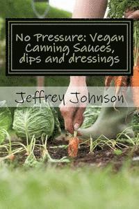No Pressure: Vegan Canning Sauces, dips and dressings