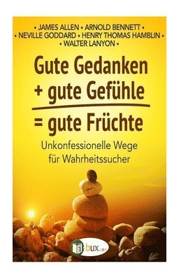 bokomslag Gute Gedanken + gute Gefuehle = gute Fruechte: Unkonfessionelle Wege für Wahrheitssucher