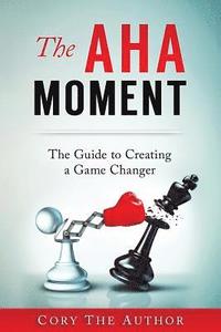 bokomslag The Aha! Moment: The Guide to Creating a Game Changer