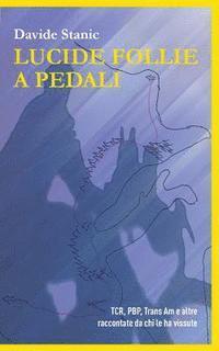 Davide Stanic - Lucide follie a pedali: TCR, PBP, Trans Am e altre raccontate da chi le ha vissute, Häftad