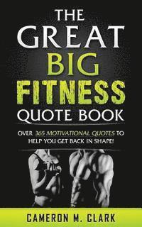 bokomslag The Great Big Fitness Quote Book: Over 365 Motivational Quotes To Get Back In Shape!