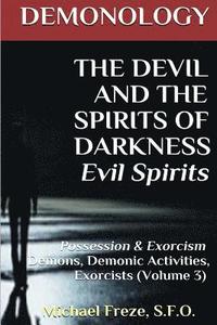bokomslag DEMONOLOGY THE DEVIL AND THE SPIRITS OF DARKNESS Evil Spirits: Possession & Exorcism (Volume 3)