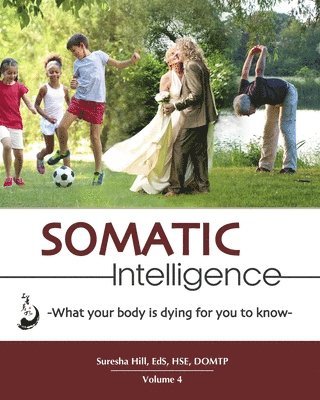 Somatic Intelligence: What Every Body is Dying for You to Know 1