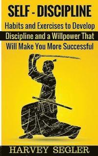 bokomslag Self-Discipline: Habits and Exercises to Develop Discipline and a Willpower That Will Make You More Successful