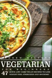bokomslag Vegetarian: Vegetarian Diet for Beginners: 47 Quick Low Carb Vegan Recipes to Lose Weight, Feel Energized and Awesome!