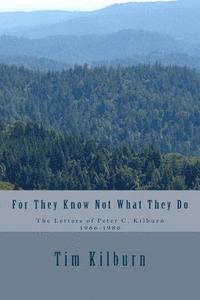 For They Know Not What They Do: The letters of Peter C. Kilburn 1966-1986 1