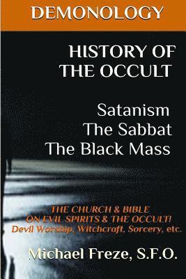 DEMONOLOGY HISTORY OF THE OCCULT Satanism The Sabbat The Black Mass: The Church 1