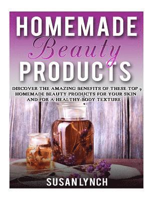 bokomslag Homemade Beauty Products: Discover The Amazing Benefits Of These Top 9 Homemade Beauty Products For Your Skin And For A Healthy Body Texture