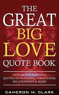 Cameron M. Clark - The Great Big Love Quote Book: Over 401 Inspirational Quotes on Happiness, Forgiveness, Relationships & More!, Häftad