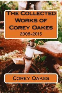 bokomslag The Collected Works of Corey Oakes: 2008-2015