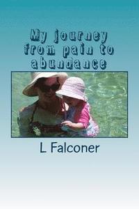 bokomslag My journey from pain to abundance: My journey from pain to abundance using Law of Atraction
