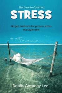 bokomslag The Cure for Common Stress: Simple Methods for Proven Stress Management