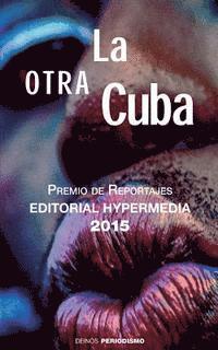 bokomslag La otra Cuba: Premio de Reportajes Editorial Hypermedia 2015