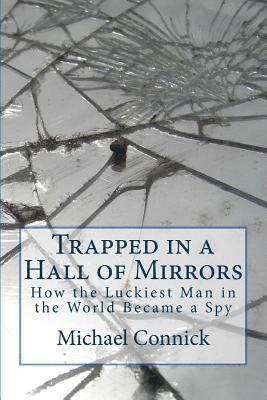 Michael E. Connick - Trapped in a Hall of Mirrors: How the Luckiest Man in the World Became a Spy, Häftad