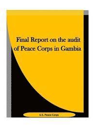 U. S. Peace Corps - Final Report on the audit of Peace Corps in Gambia, Häftad