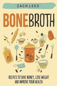 bokomslag Bone Broth: Recipes to Save Money, Lose Weight and Improve your Health