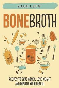 bokomslag Bone Broth: Recipes to Save Money, Lose Weight and Improve your Health