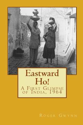 Eastward Ho!: A First Glimpse of India, 1964 1