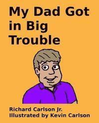 Jr. Carlson, Richard - My Dad Got in Big Trouble, Häftad