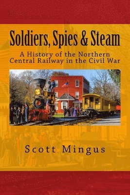 bokomslag Soldiers, Spies & Steam: A History of the Northern Central Railway in the Civil War