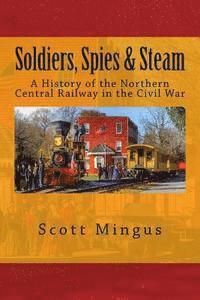 Soldiers, Spies & Steam: A History of the Northern Central Railway in the Civil War