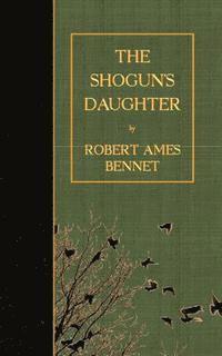 Robert Ames Bennet - The Shogun's Daughter, Häftad